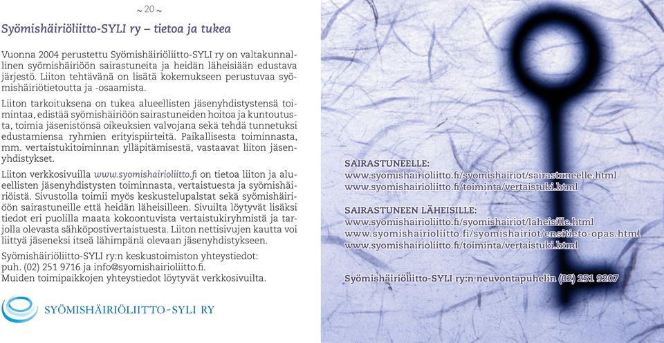 Liiton tarkoituksena on tukea alueellisten jäsenyhdistystensä toimintaa, edistää syömishäiriöön sairastuneiden hoitoa ja kuntoutusta, toimia jäsenistönsä oikeuksien valvojana sekä tehdä tunnetuksi