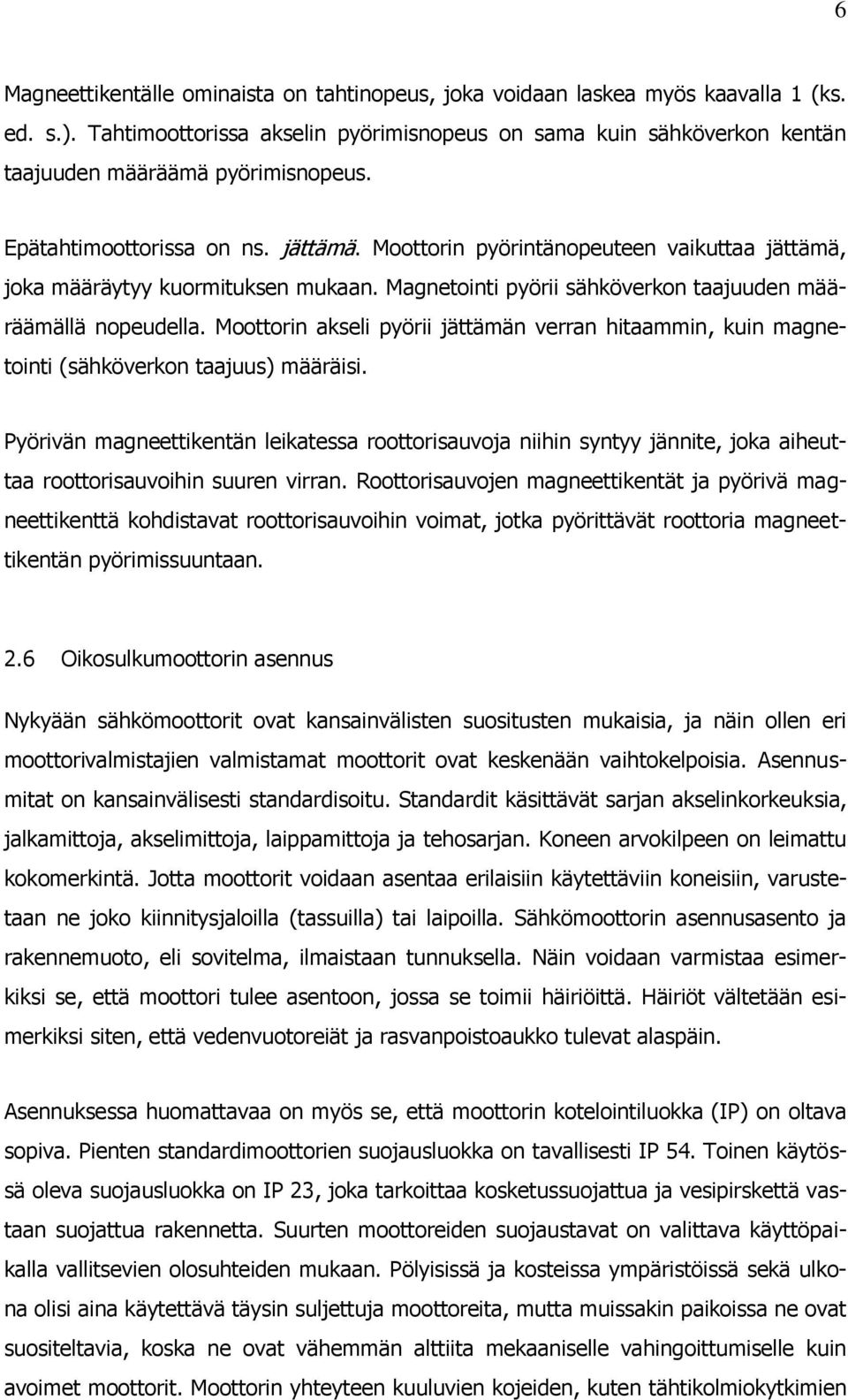 Moottorin pyörintänopeuteen vaikuttaa jättämä, joka määräytyy kuormituksen mukaan. Magnetointi pyörii sähköverkon taajuuden määräämällä nopeudella.