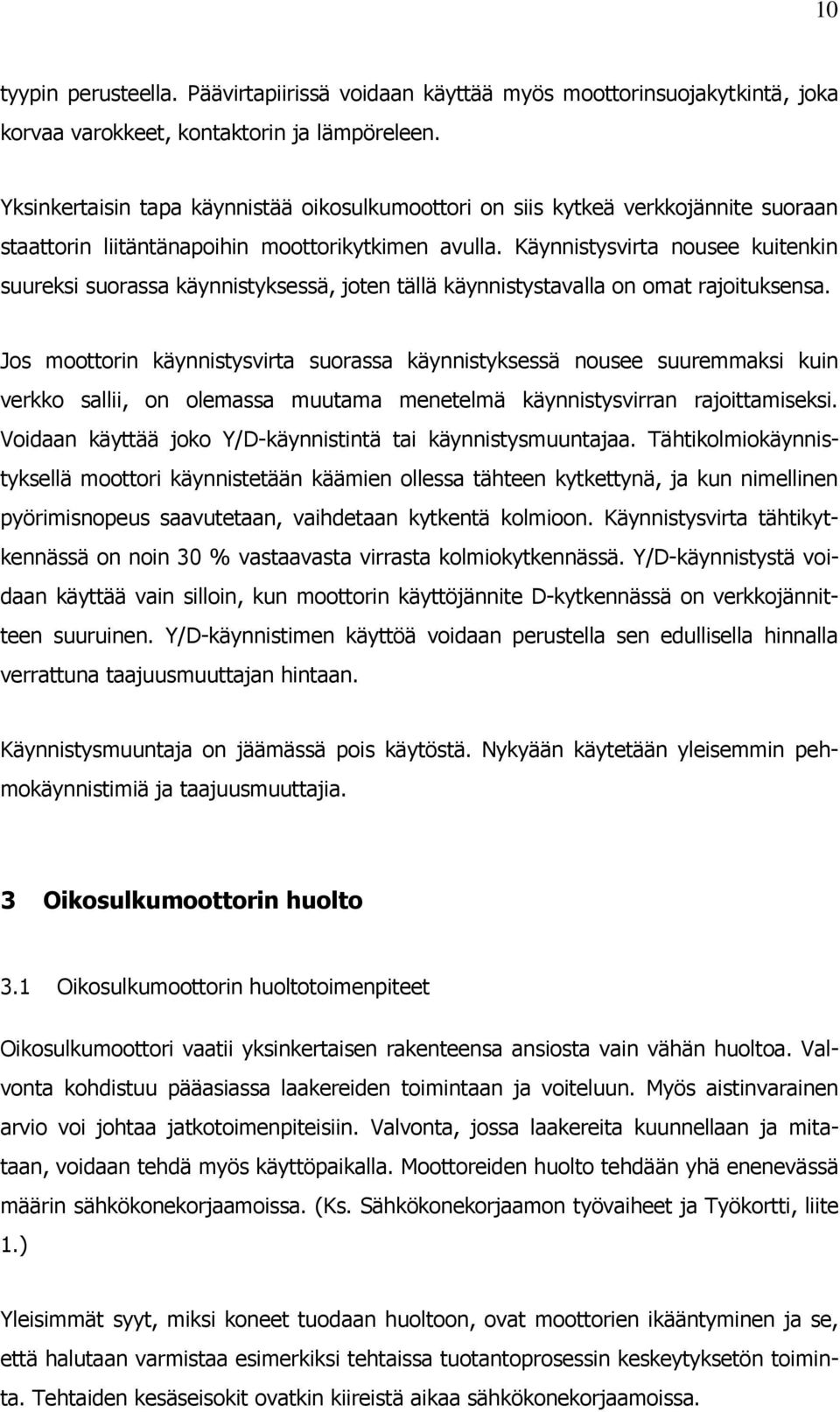 Käynnistysvirta nousee kuitenkin suureksi suorassa käynnistyksessä, joten tällä käynnistystavalla on omat rajoituksensa.