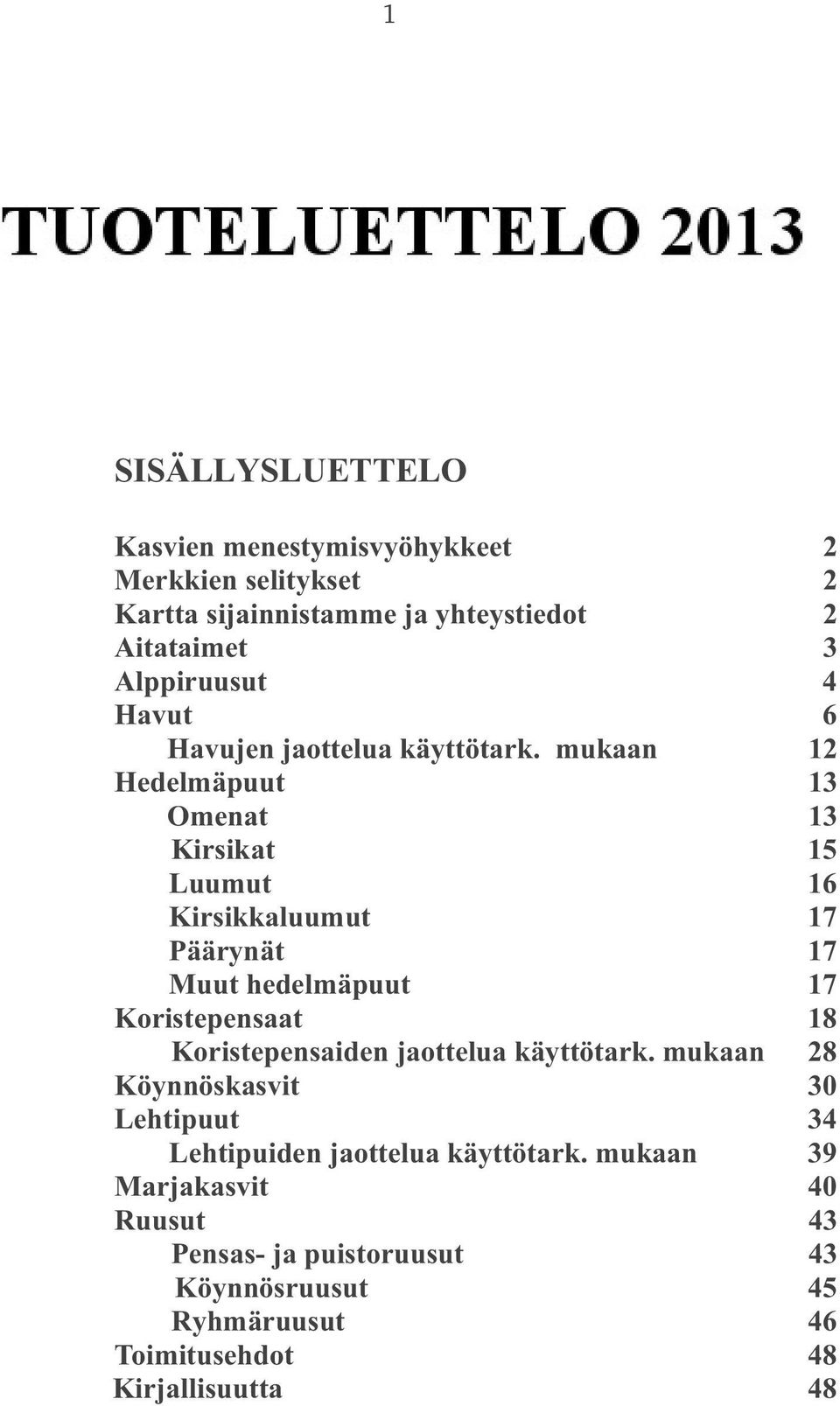 mukaan 12 Hedelmäpuut 13 Omenat 13 Kirsikat 15 Luumut 16 Kirsikkaluumut 17 Päärynät 17 Muut hedelmäpuut 17 Koristepensaat 18