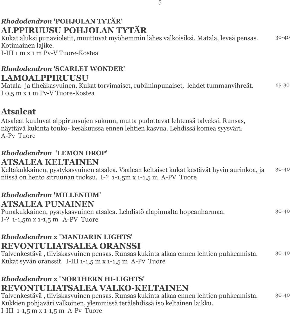 I 0,5 m x 1 m Pv-V Tuore-Kostea 25-30 Atsaleat Atsaleat kuuluvat alppiruusujen sukuun, mutta pudottavat lehtensä talveksi. Runsas, näyttävä kukinta touko- kesäkuussa ennen lehtien kasvua.