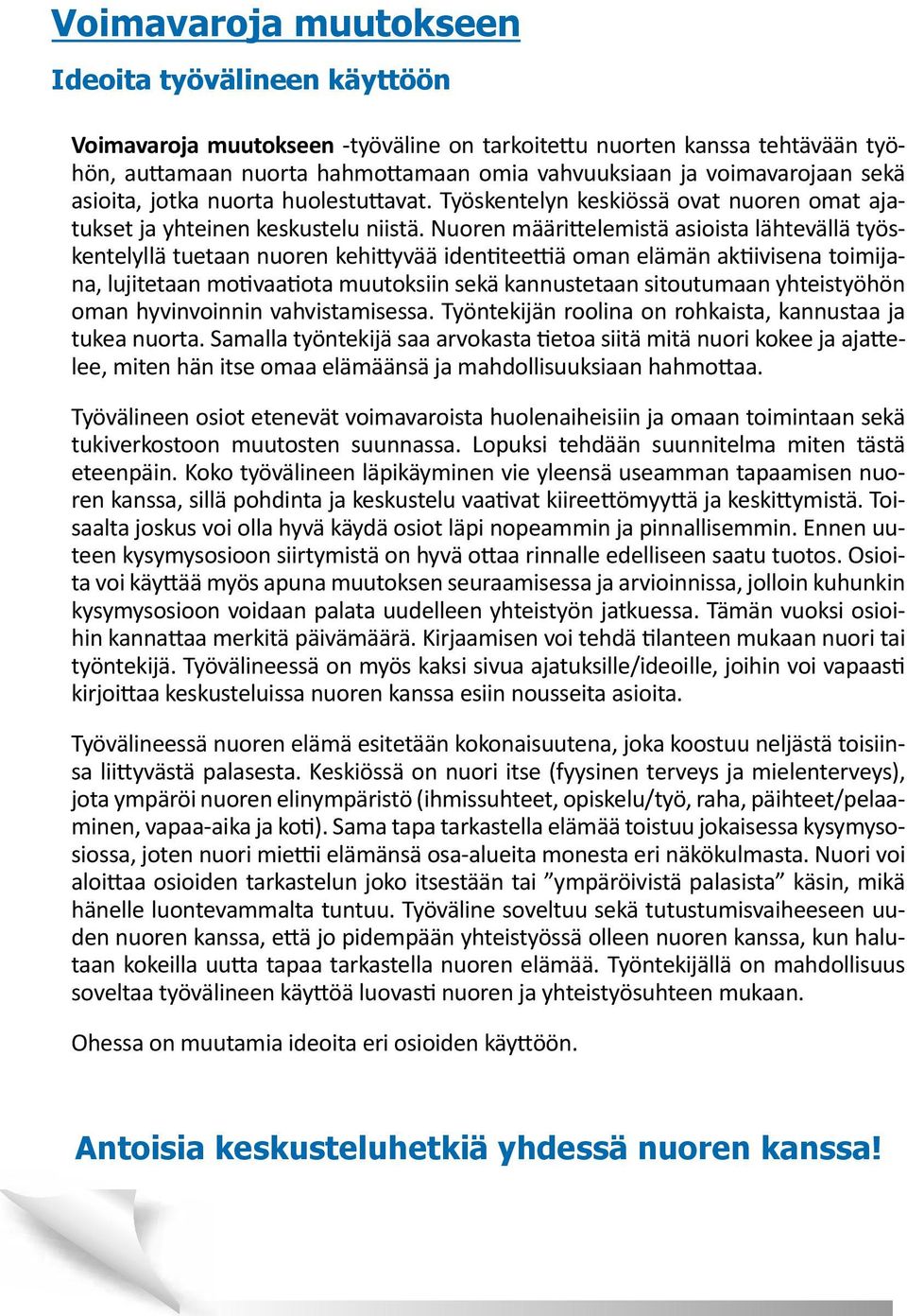 Nuoren määrittelemistä asioista lähtevällä työskentelyllä tuetaan nuoren kehittyvää identiteettiä oman elämän aktiivisena toimijana, lujitetaan motivaatiota muutoksiin sekä kannustetaan sitoutumaan