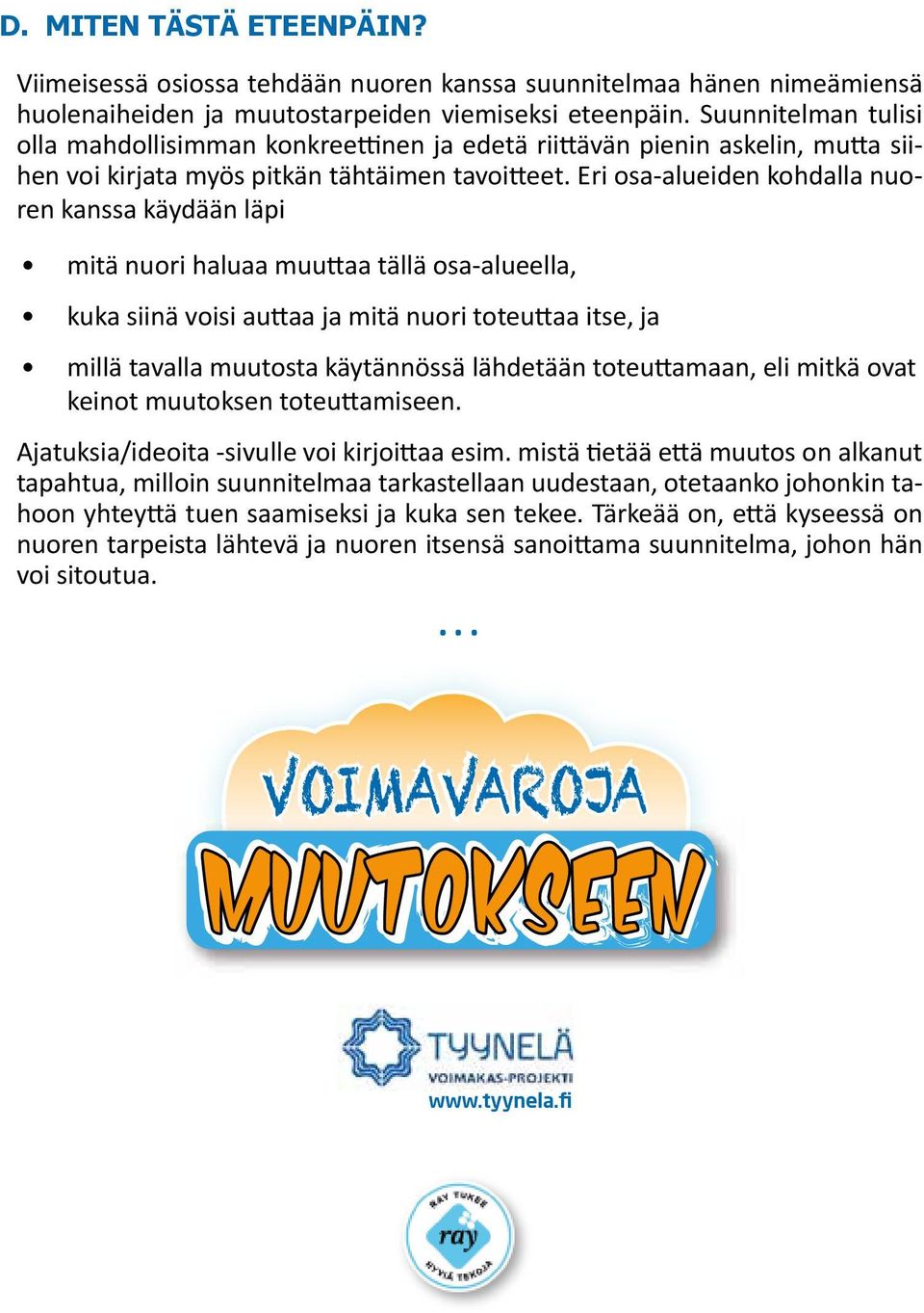 Eri osa-alueiden kohdalla nuoren kanssa käydään läpi mitä nuori haluaa muuttaa tällä osa-alueella, kuka siinä voisi auttaa ja mitä nuori toteuttaa itse, ja millä tavalla muutosta käytännössä