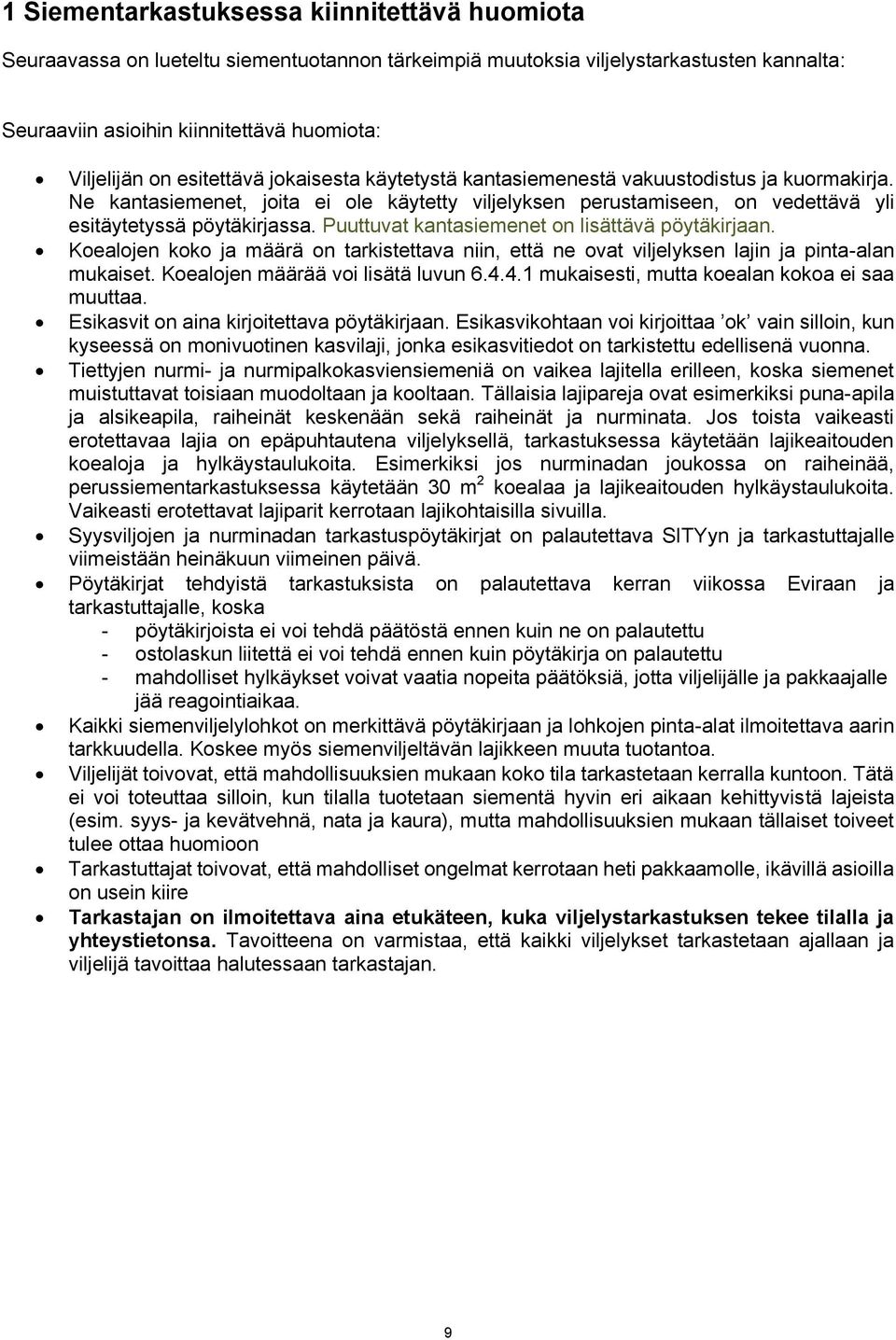 Puuttuvat kantasiemenet on lisättävä pöytäkirjaan. Koealojen koko ja määrä on tarkistettava niin, että ne ovat viljelyksen lajin ja pinta-alan mukaiset. Koealojen määrää voi lisätä luvun 6.4.