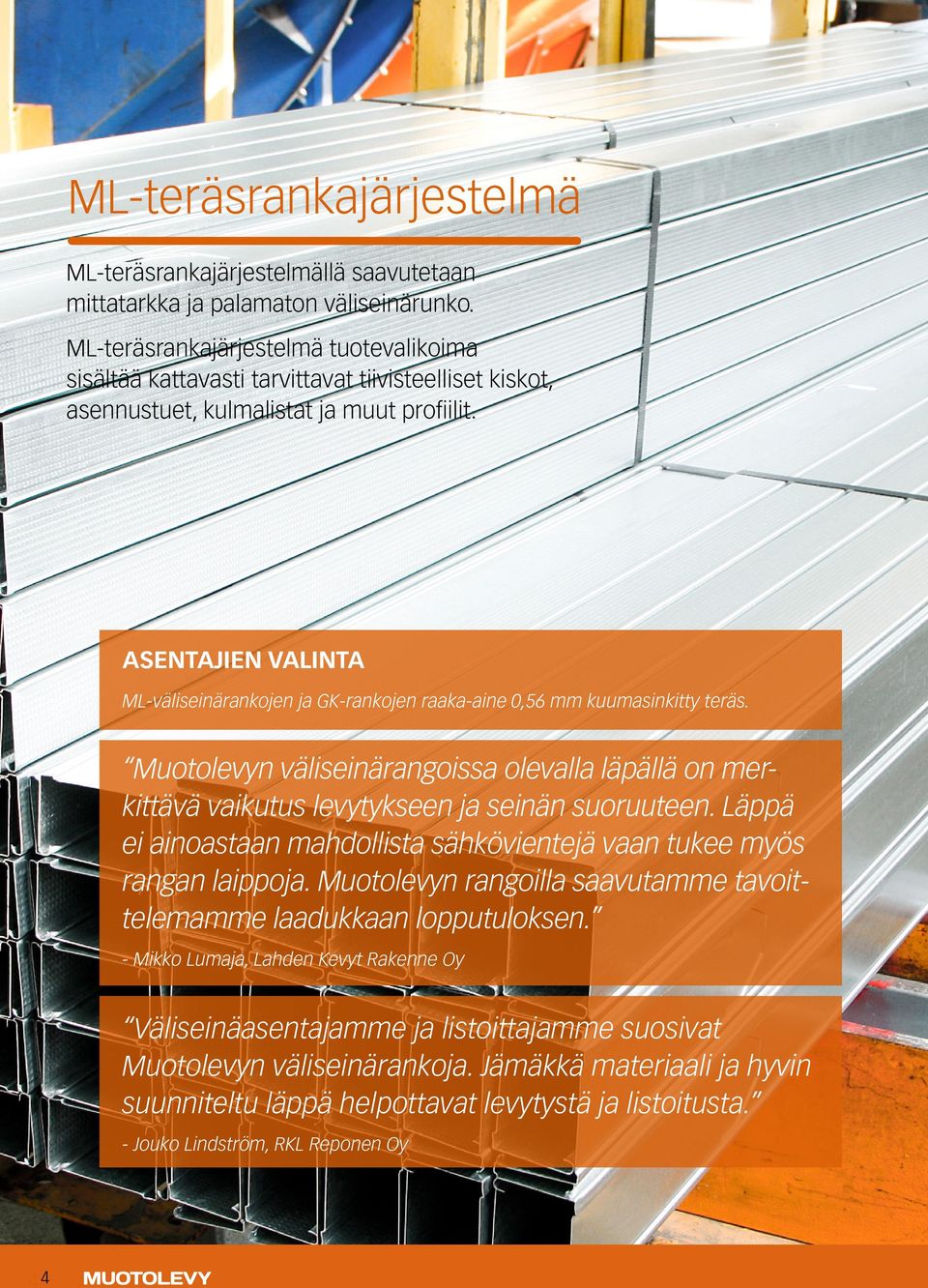 ASENTAJIEN VALINTA ML-väliseinärankojen ja GK-rankojen raaka-aine 0,56 mm kuumasinkitty teräs. Muotolevyn väliseinärangoissa olevalla läpällä on merkittävä vaikutus levytykseen ja seinän suoruuteen.