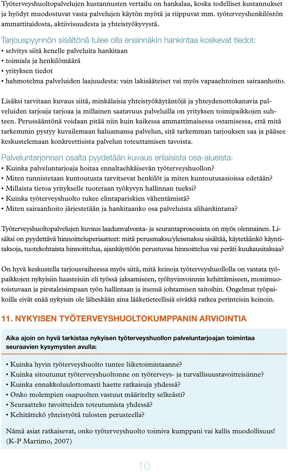 Tarjouspyynnön sisältönä tulee olla ensinnäkin hankintaa koskevat tiedot: selvitys siitä kenelle palveluita hankitaan toimiala ja henkilömäärä yrityksen tiedot hahmotelma palveluiden laajuudesta: