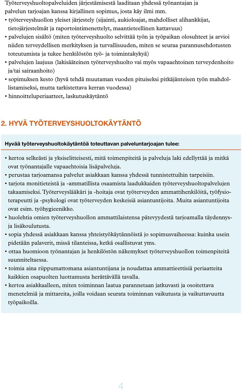 työterveyshuolto selvittää työn ja työpaikan olosuhteet ja arvioi niiden terveydellisen merkityksen ja turvallisuuden, miten se seuraa parannusehdotusten toteutumista ja tukee henkilöstön työ- ja