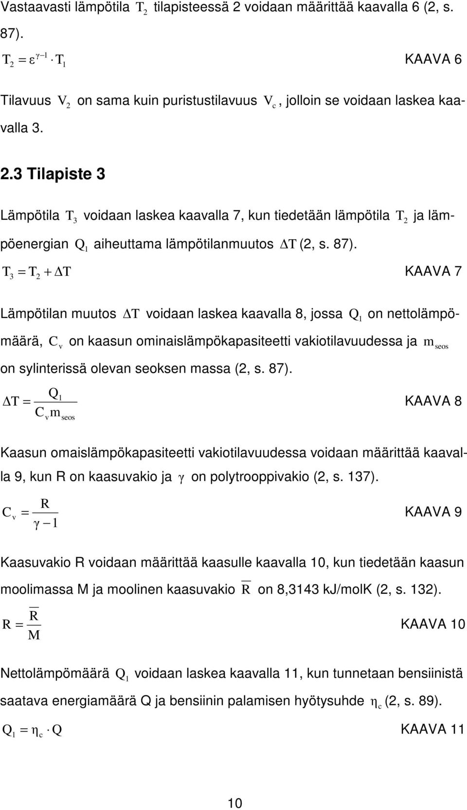 = T T KAAVA 7 T + Lämpötilan muutos T voidaan laskea kaavalla 8, jossa Q on nettolämpömäärä, C v on kaasun ominaislämpökapasiteetti vakiotilavuudessa ja on sylinterissä olevan seoksen massa (, s. 87).