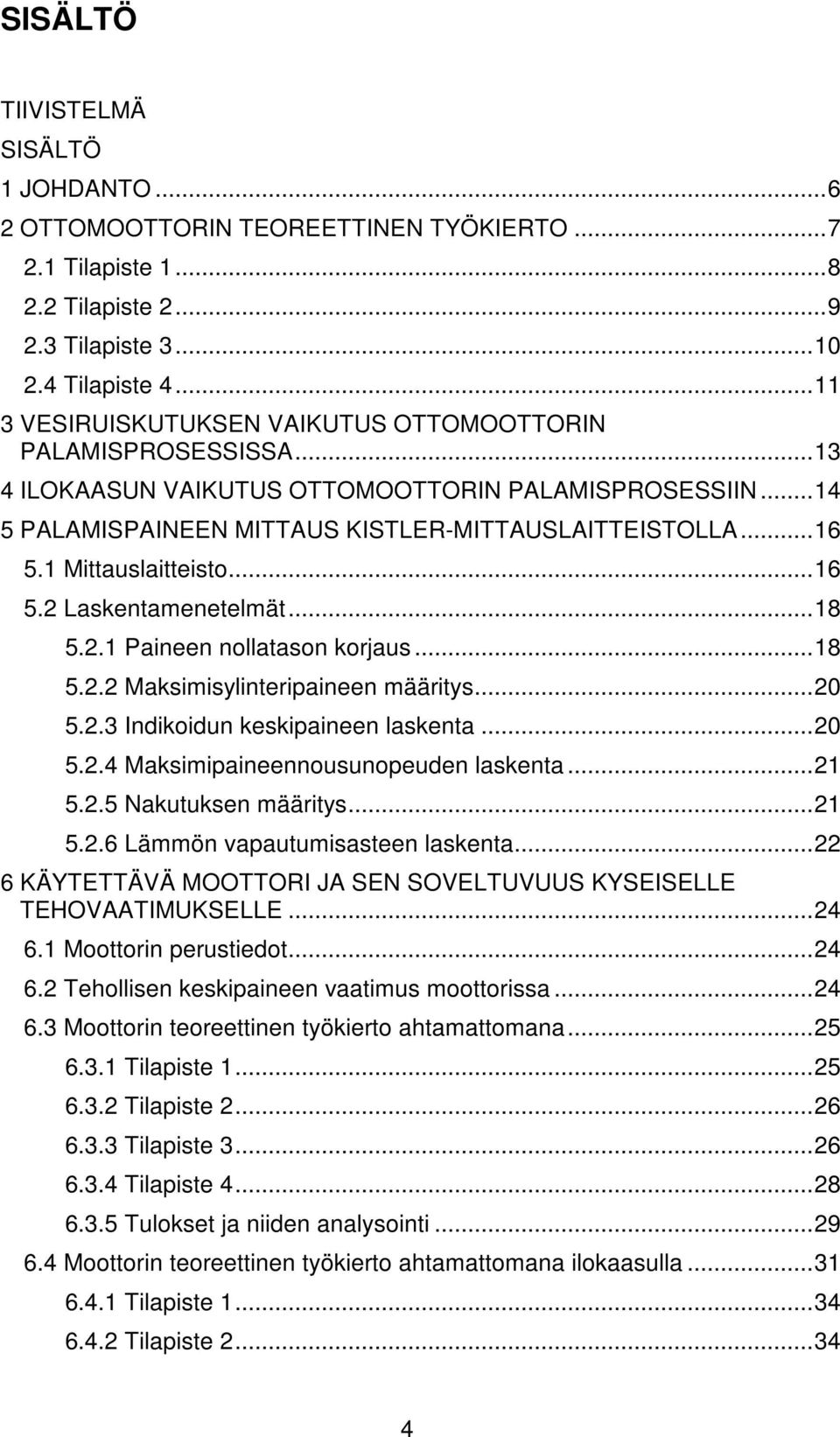 Mittauslaitteisto... 6 5. Laskentamenetelmät... 8 5.. Paineen nollatason korjaus... 8 5.. Maksimisylinteripaineen määritys... 0 5.. Indikoidun keskipaineen laskenta... 0 5..4 Maksimipaineennousunopeuden laskenta.
