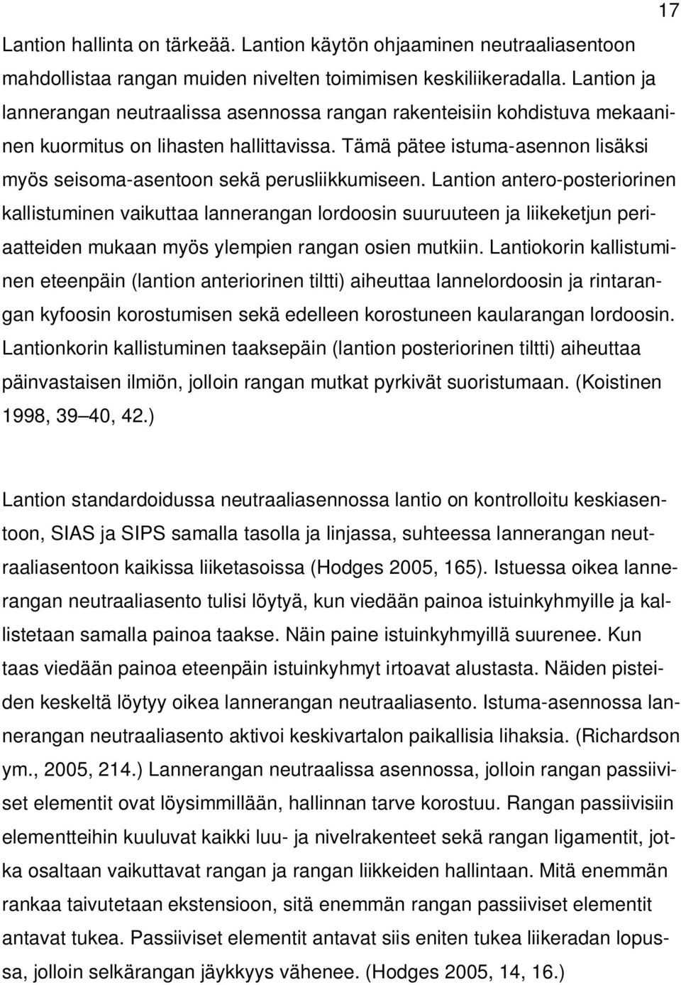 Tämä pätee istuma-asennon lisäksi myös seisoma-asentoon sekä perusliikkumiseen.