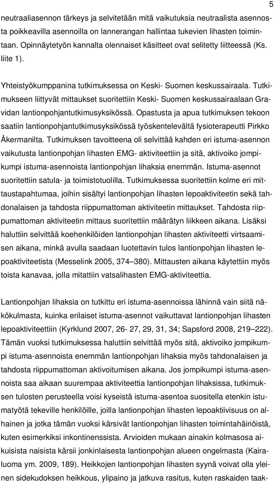 Tutkimukseen liittyvät mittaukset suoritettiin Keski- Suomen keskussairaalaan Gravidan lantionpohjantutkimusyksikössä.