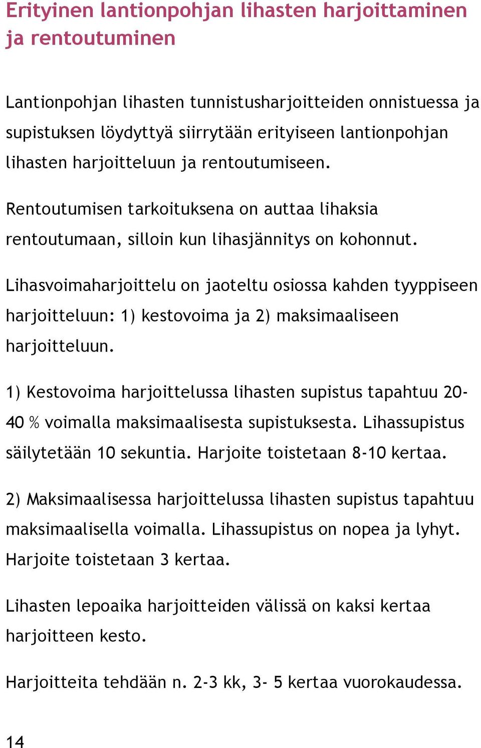 Lihasvoimaharjoittelu on jaoteltu osiossa kahden tyyppiseen harjoitteluun: 1) kestovoima ja 2) maksimaaliseen harjoitteluun.