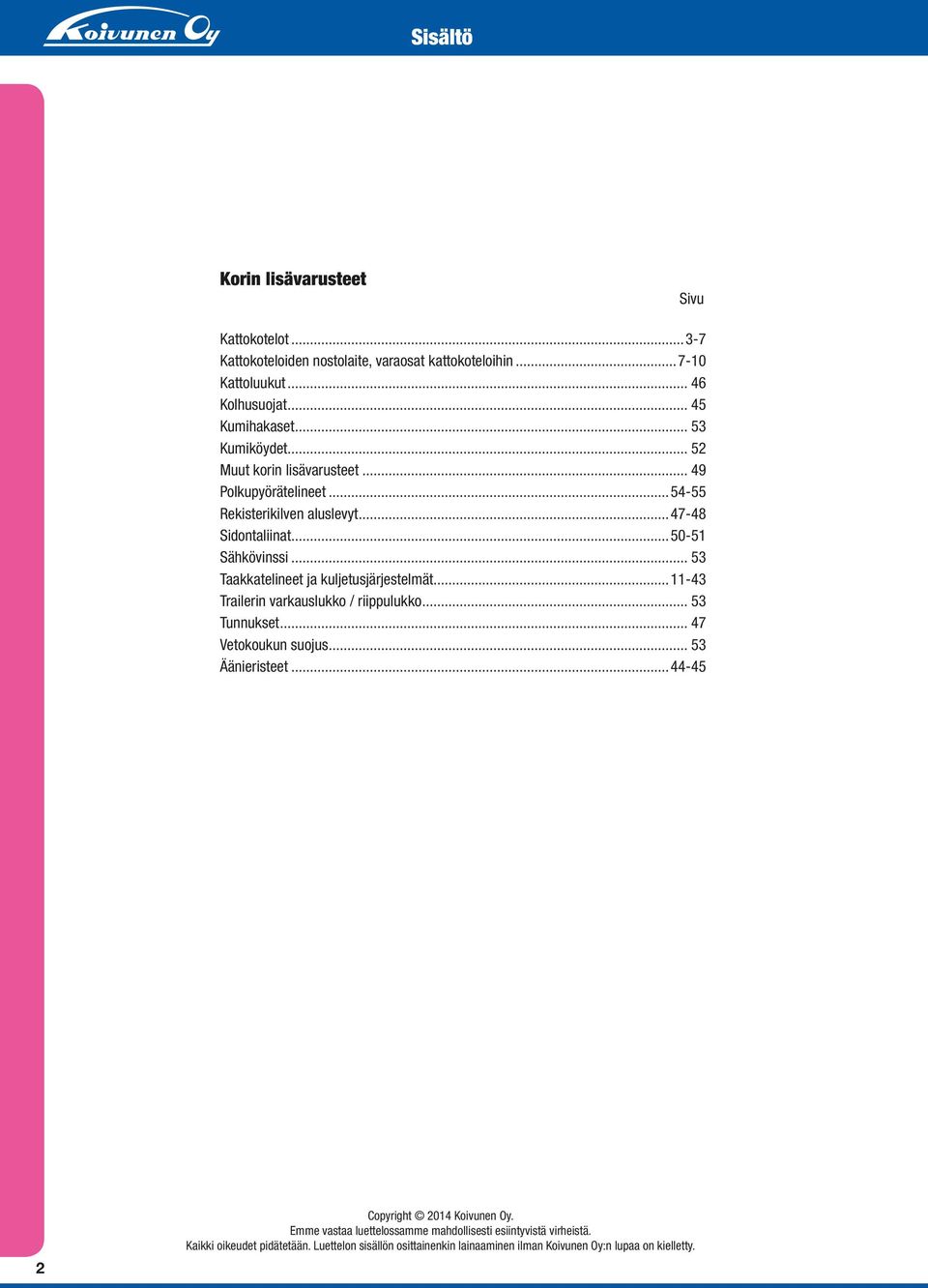 .. 53 Taakkatelineet ja kuljetusjärjestelmät...11-43 Trailerin varkauslukko / riippulukko... 53 Tunnukset... 47 Vetokoukun suojus... 53 Äänieristeet.