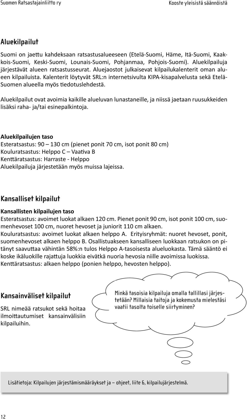 Kalenterit löytyvät SRL:n inter net si vul ta KIPA-kisapalvelusta sekä Etelä- Suomen alueella myös tiedotuslehdestä.