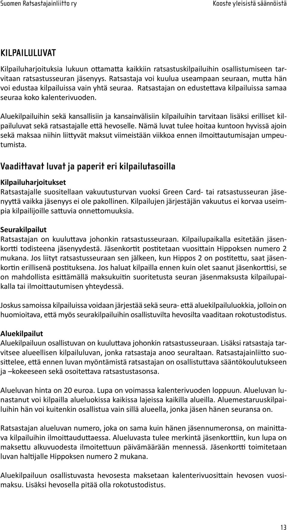 Aluekilpailuihin sekä kansallisiin ja kansainvälisiin kilpailuihin tar vi taan lisäksi erilliset kilpailuluvat sekä ratsastajalle että he vo selle.