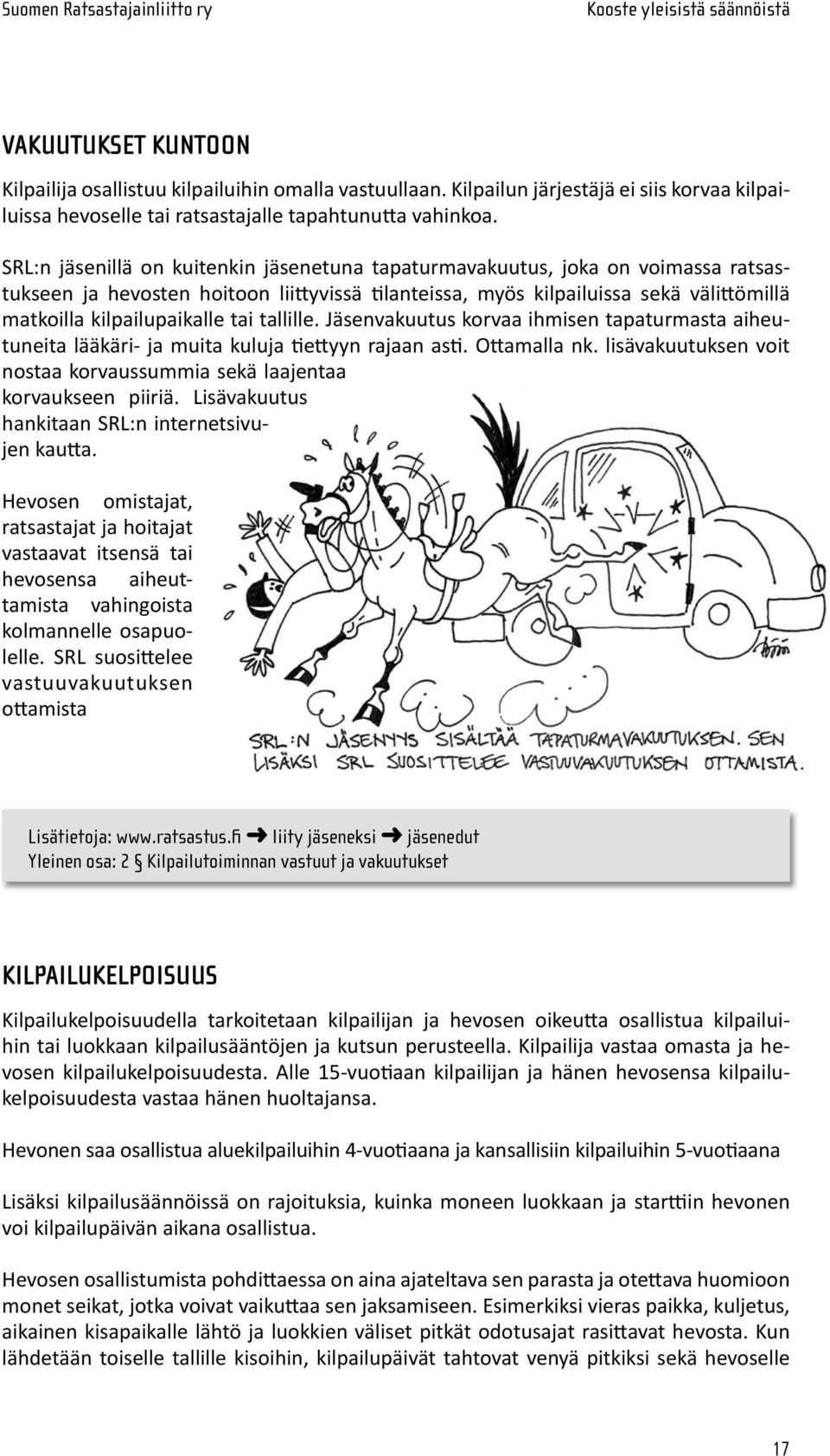 SRL:n jäsenillä on kuitenkin jäsenetuna tapaturmavakuutus, jo ka on voimassa ratsastukseen ja hevosten hoitoon liittyvissä ti lan teissa, myös kilpailuissa sekä välittömillä matkoilla kil pai lu pai