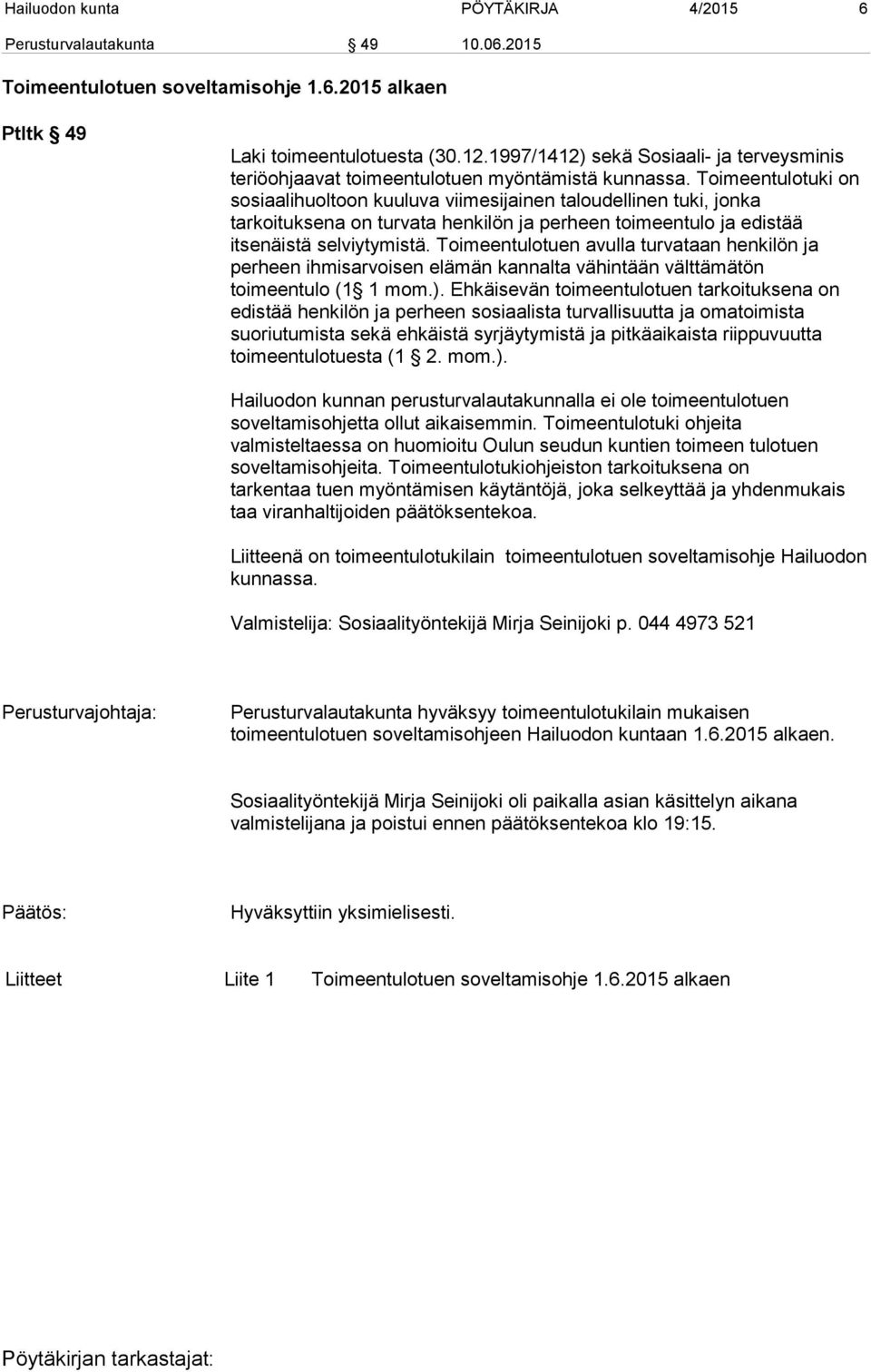 Toimeentulotuki on sosiaalihuoltoon kuuluva viimesijainen taloudellinen tuki, jonka tarkoituksena on turvata henkilön ja perheen toimeentulo ja edistää itsenäistä selviytymistä.