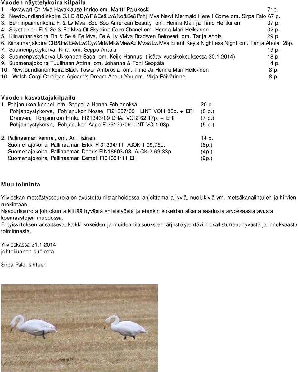 Kiinanharjakoira Fin & Se & Ee Mva, Ee & Lv VMva Bradwen Belowed om. Tanja Ahola 29 p. 6. Kiinanharjakoira CIB&Fi&Ee&Lv&Cy&Md&Mk&Me&Az Mva&LvJMva Silent Key's Nightless Night om. Tanja Ahola 28p. 7.