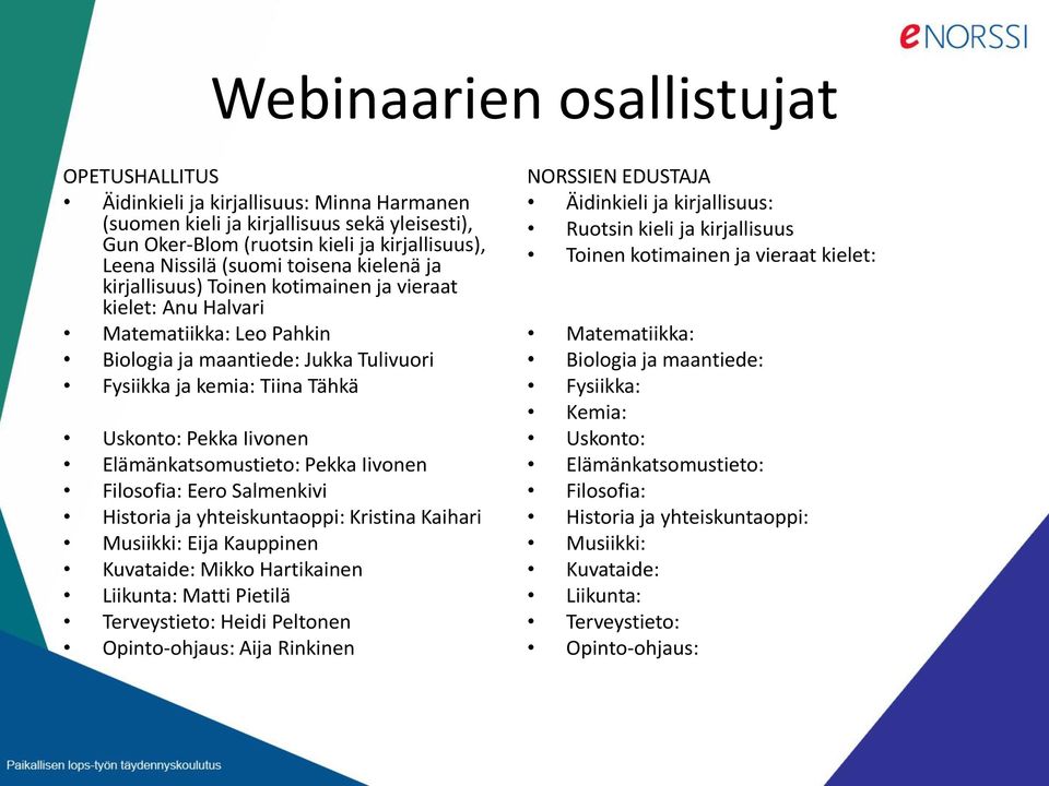 Elämänkatsomustieto: Pekka Iivonen Filosofia: Eero Salmenkivi Historia ja yhteiskuntaoppi: Kristina Kaihari Musiikki: Eija Kauppinen Kuvataide: Mikko Hartikainen Liikunta: Matti Pietilä Terveystieto: