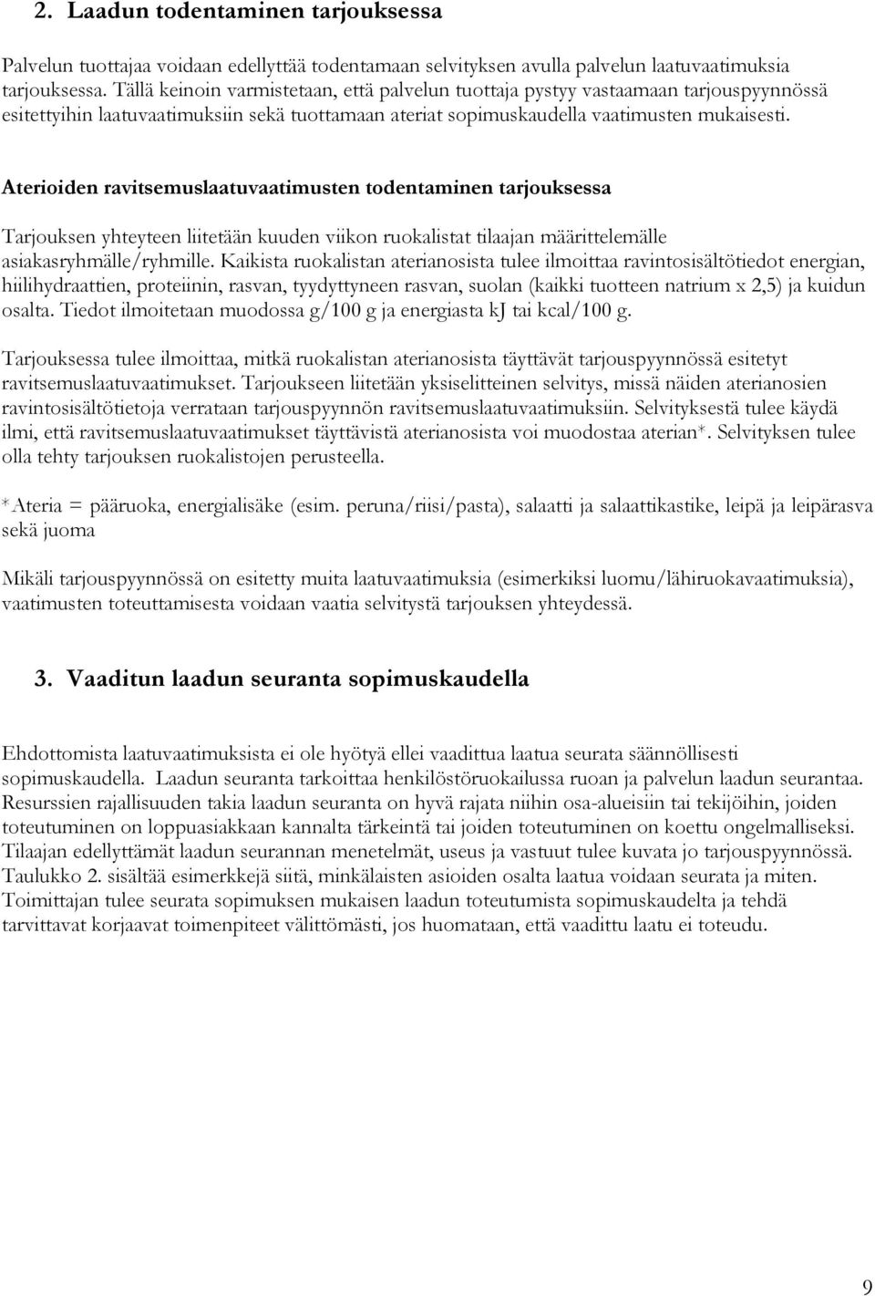 Aterioiden ravitsemuslaatuvaatimusten todentaminen tarjouksessa Tarjouksen yhteyteen liitetään kuuden viikon ruokalistat tilaajan määrittelemälle asiakasryhmälle/ryhmille.