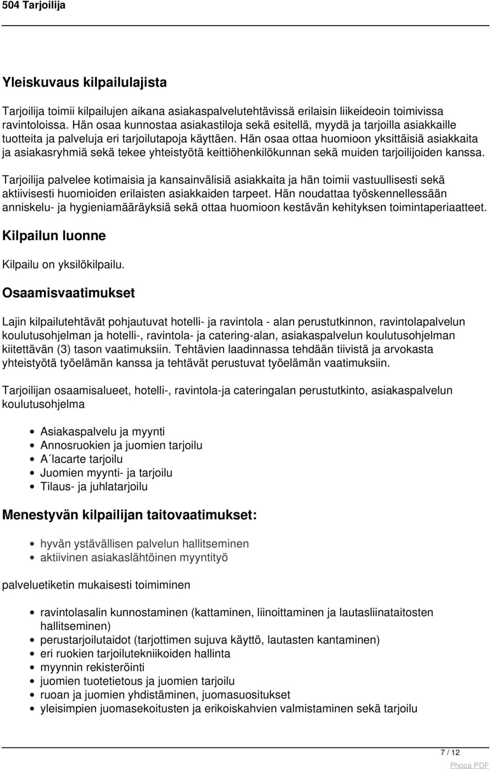 Hän osaa ottaa huomioon yksittäisiä asiakkaita ja asiakasryhmiä sekä tekee yhteistyötä keittiöhenkilökunnan sekä muiden tarjoilijoiden kanssa.