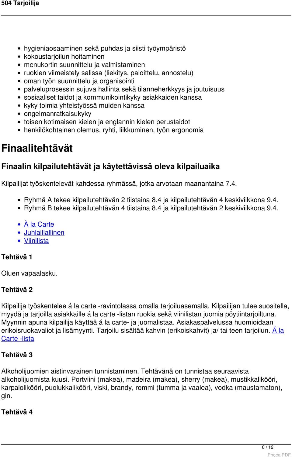 ongelmanratkaisukyky toisen kotimaisen kielen ja englannin kielen perustaidot henkilökohtainen olemus, ryhti, liikkuminen, työn ergonomia Finaalitehtävät Finaalin kilpailutehtävät ja käytettävissä