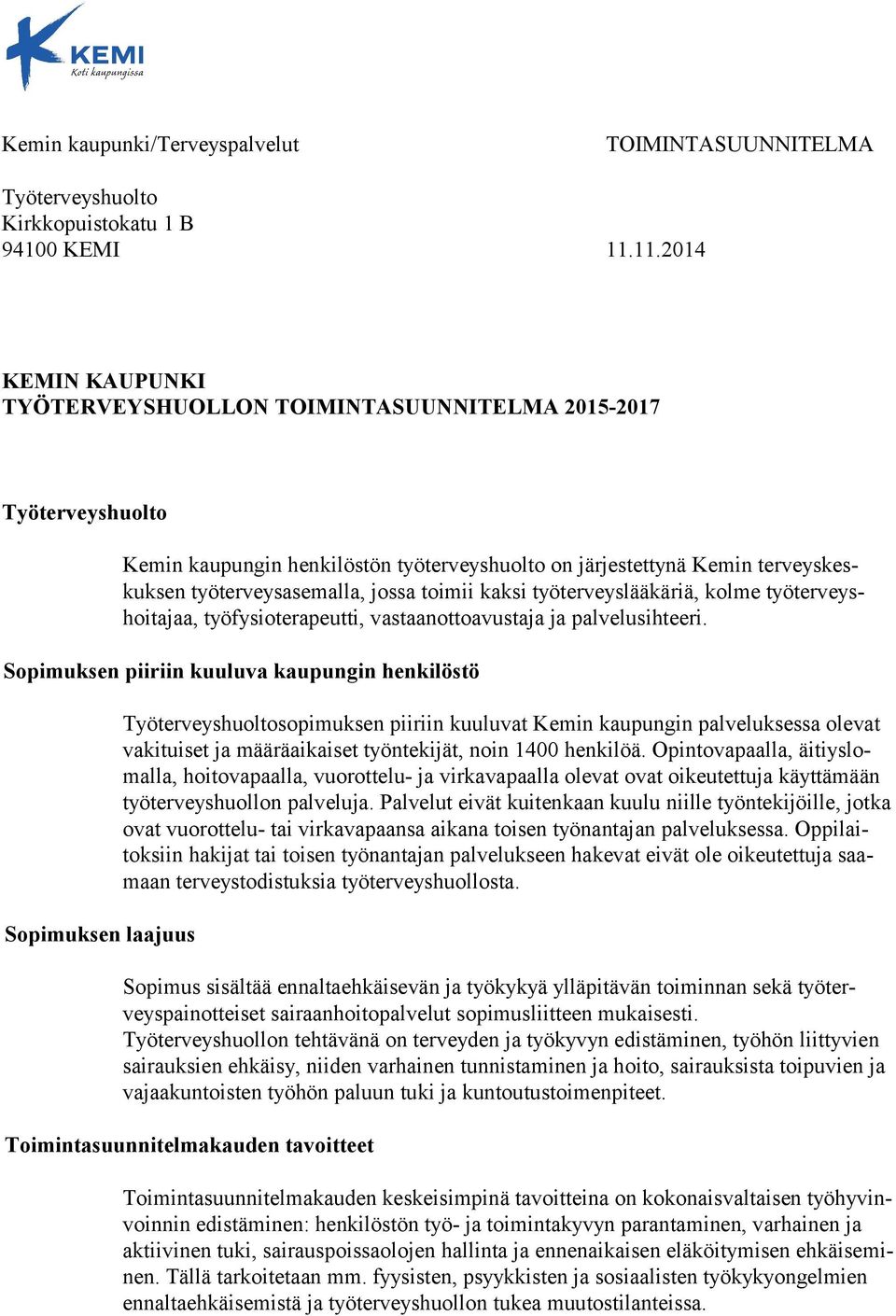 toimii kaksi työterveyslääkäriä, kolme työterveyshoitajaa, työfysioterapeutti, vastaanottoavustaja ja palvelusihteeri.