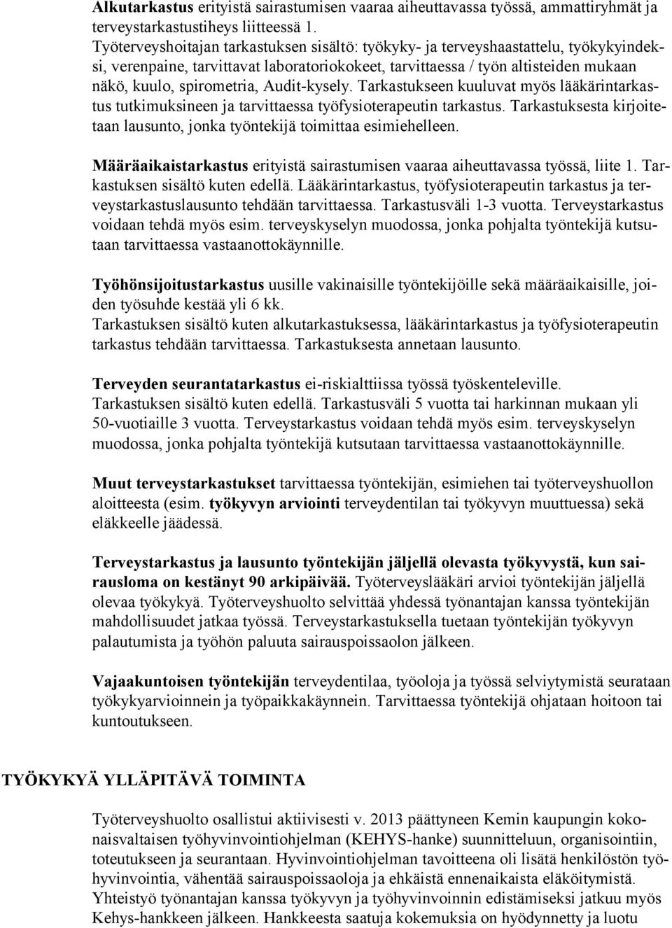 Audit-kysely. Tarkastukseen kuuluvat myös lääkärintarkastus tutkimuksineen ja tarvittaessa työfysioterapeutin tarkastus. Tarkastuksesta kirjoitetaan lausunto, jonka työntekijä toimittaa esimiehelleen.