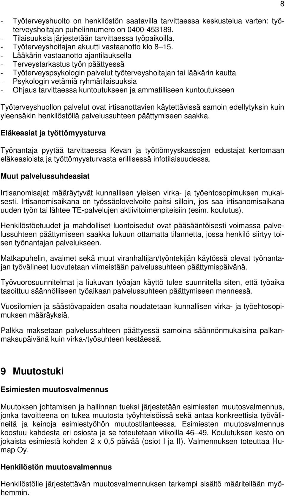 - Lääkärin vastaanotto ajantilauksella - Terveystarkastus työn päättyessä - Työterveyspsykologin palvelut työterveyshoitajan tai lääkärin kautta - Psykologin vetämiä ryhmätilaisuuksia - Ohjaus