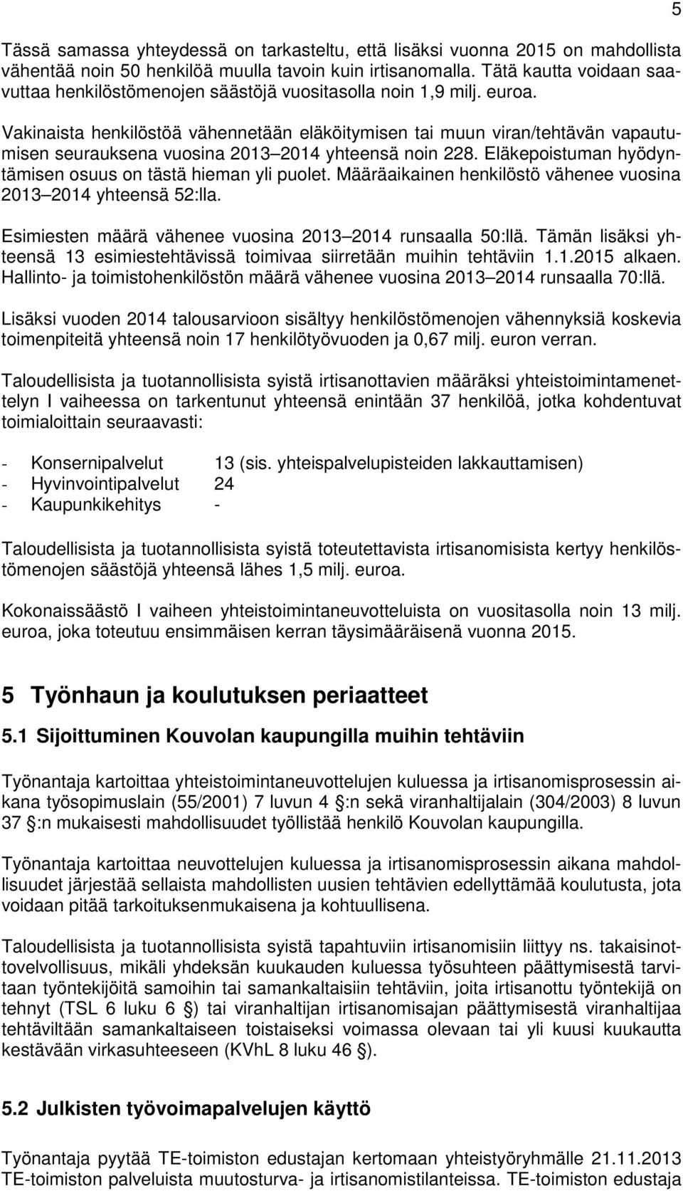 Vakinaista henkilöstöä vähennetään eläköitymisen tai muun viran/tehtävän vapautumisen seurauksena vuosina 2013 2014 yhteensä noin 228. Eläkepoistuman hyödyntämisen osuus on tästä hieman yli puolet.