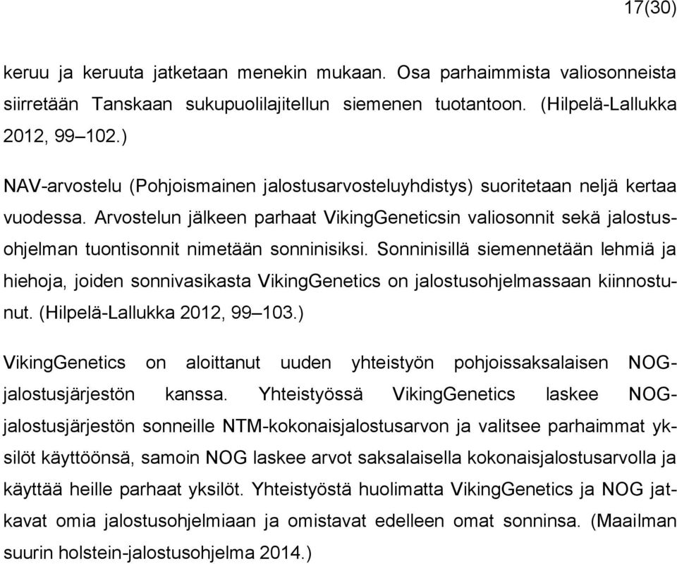 Arvostelun jälkeen parhaat VikingGeneticsin valiosonnit sekä jalostusohjelman tuontisonnit nimetään sonninisiksi.