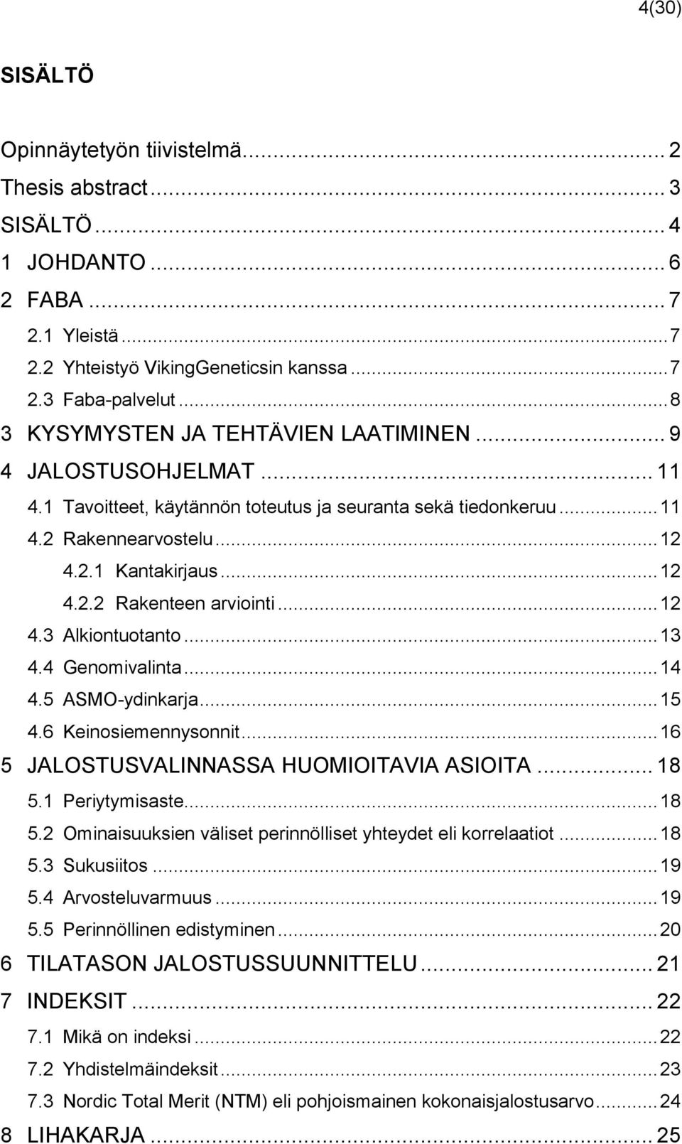 .. 12 4.3 Alkiontuotanto... 13 4.4 Genomivalinta... 14 4.5 ASMO-ydinkarja... 15 4.6 Keinosiemennysonnit... 16 5 JALOSTUSVALINNASSA HUOMIOITAVIA ASIOITA... 18 5.