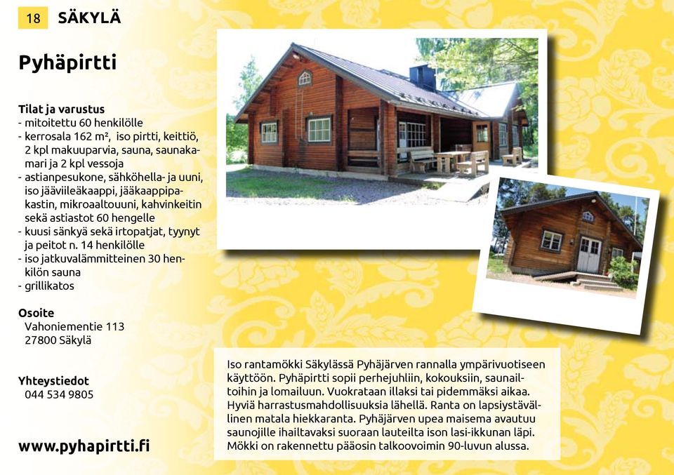 14 henkilölle --iso jatkuvalämmitteinen 30 henkilön sauna --grillikatos Vahoniementie 113 27800 Säkylä 044 534 9805 www.pyhapirtti.