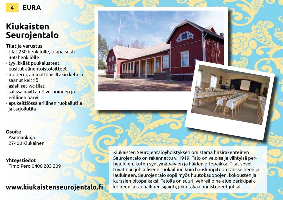 kiukaistenseurojentalo.fi Kiukaisten Seurojentaloyhdistyksen omistama hirsirakenteinen Seurojentalo on rakennettu v. 1919.