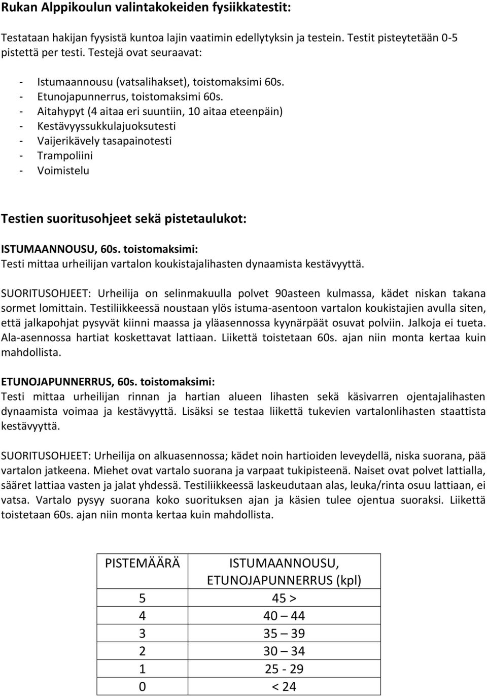 - Aitahypyt (4 aitaa eri suuntiin, 10 aitaa eteenpäin) - Kestävyyssukkulajuoksutesti - Vaijerikävely tasapainotesti - Trampoliini - Voimistelu Testien suoritusohjeet sekä pistetaulukot: