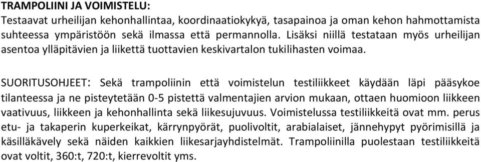 SUORITUSOHJEET: Sekä trampoliinin että voimistelun testiliikkeet käydään läpi pääsykoe tilanteessa ja ne pisteytetään 0-5 pistettä valmentajien arvion mukaan, ottaen huomioon liikkeen vaativuus,