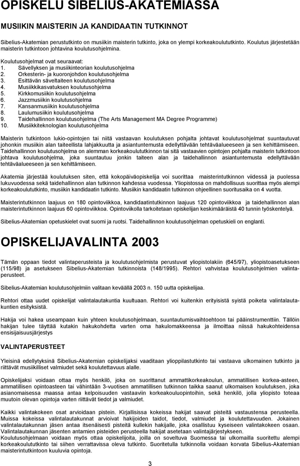 Orkesterin- ja kuoronjohdon koulutusohjelma 3. Esittävän säveltaiteen koulutusohjelma 4. Musiikkikasvatuksen koulutusohjelma 5. Kirkkomusiikin koulutusohjelma 6. Jazzmusiikin koulutusohjelma 7.