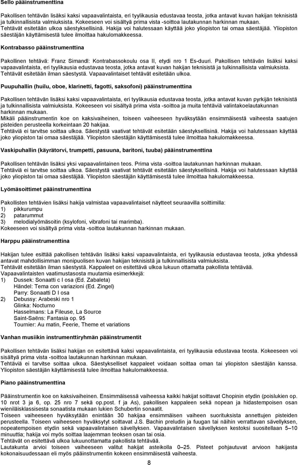 Yliopiston säestäjän käyttämisestä tulee ilmoittaa hakulomakkeessa. Kontrabasso pääinstrumenttina Pakollinen tehtävä: Franz Simandl: Kontrabassokoulu osa II, etydi nro 1 Es-duuri.