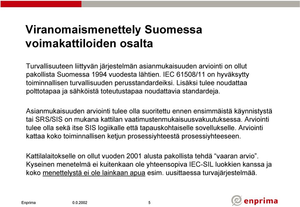 Asianmukaisuuden arviointi tulee olla suoritettu ennen ensimmäistä käynnistystä tai SRS/SIS on mukana kattilan vaatimustenmukaisuusvakuutuksessa.