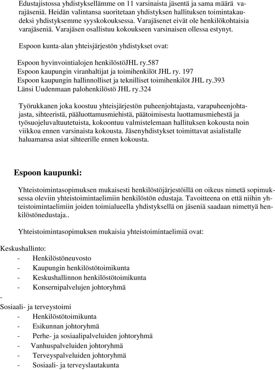 Espoon kunta-alan yhteisjärjestön yhdistykset ovat: Espoon hyvinvointialojen henkilöstöjhl ry.587 Espoon kaupungin viranhaltijat ja toimihenkilöt JHL ry.