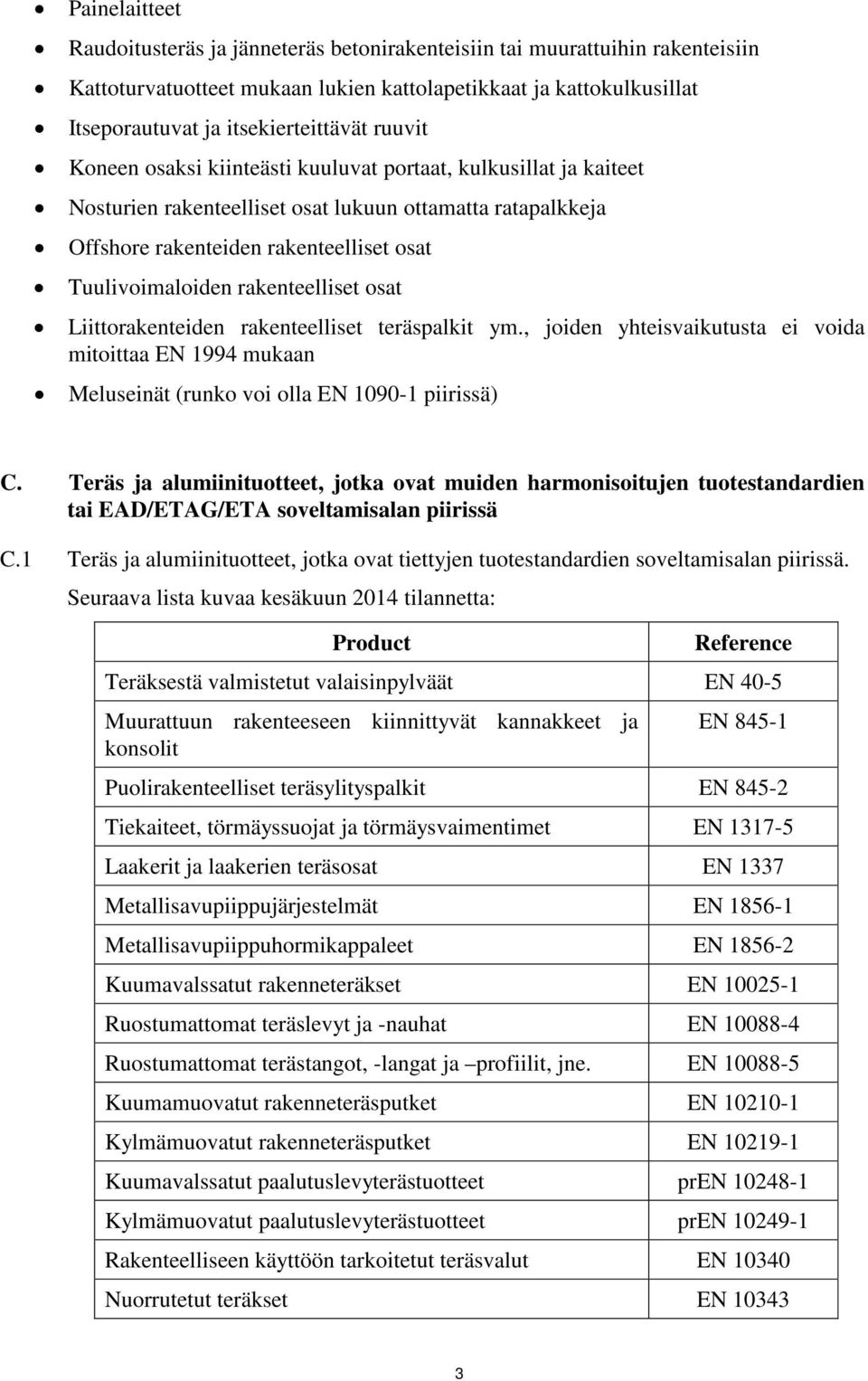 rakenteelliset osat Liittorakenteiden rakenteelliset teräspalkit ym., joiden yhteisvaikutusta ei voida mitoittaa EN 1994 mukaan Meluseinät (runko voi olla EN 1090-1 piirissä) C.