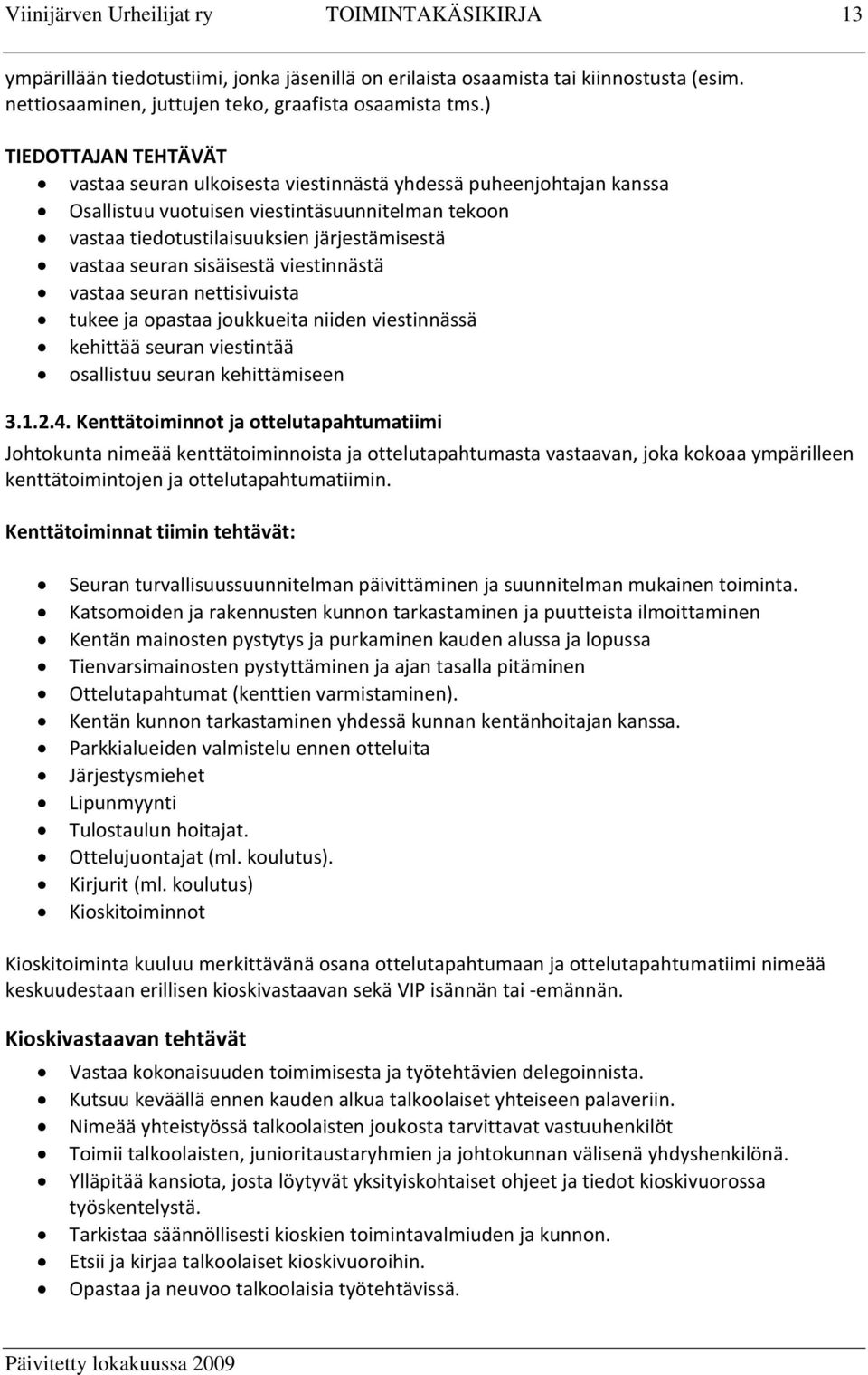 sisäisestä viestinnästä vastaa seuran nettisivuista tukee ja opastaa joukkueita niiden viestinnässä kehittää seuran viestintää osallistuu seuran kehittämiseen 3.1.2.4.