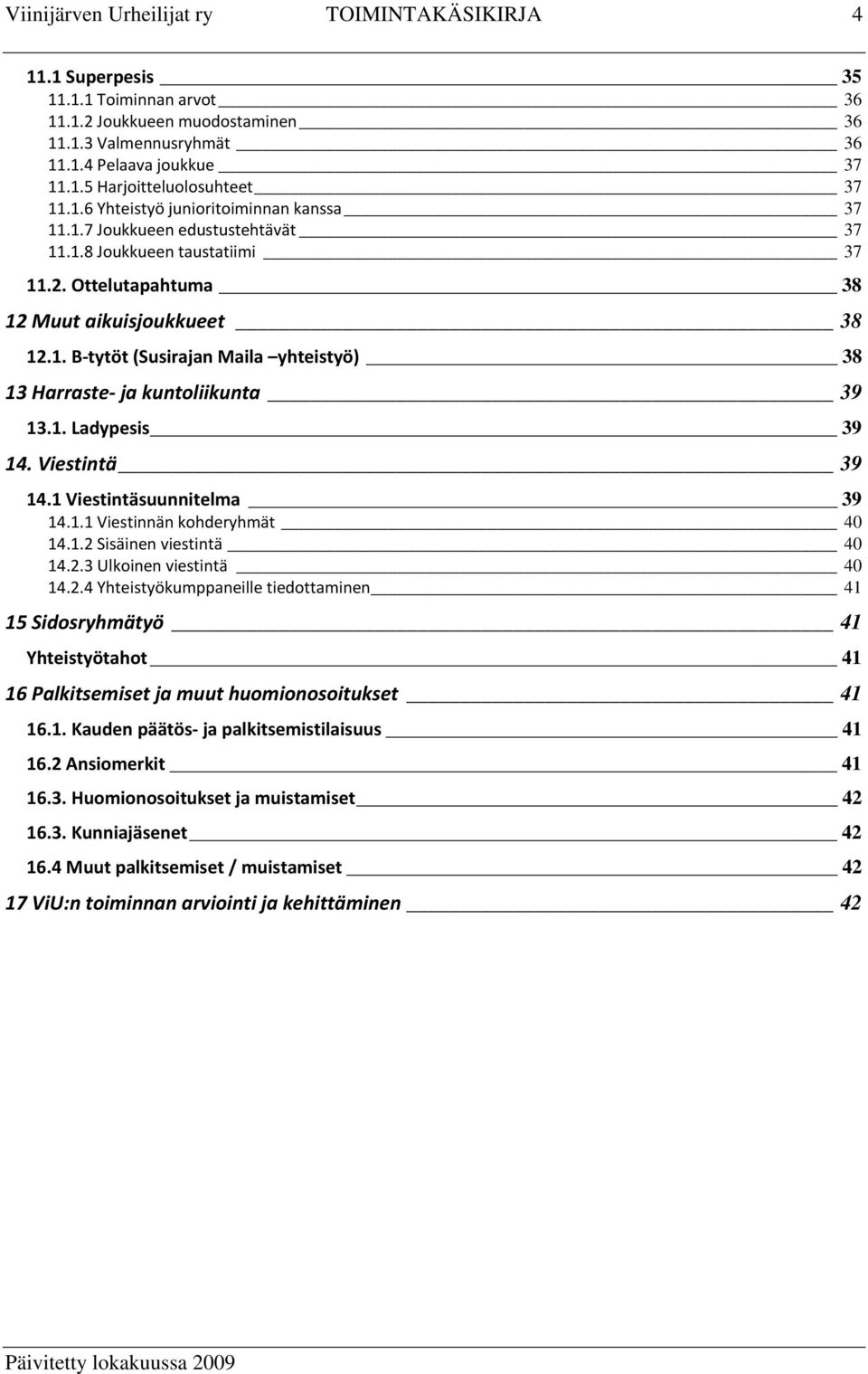 1. Ladypesis 39 14. Viestintä 39 14.1 Viestintäsuunnitelma 39 14.1.1 Viestinnän kohderyhmät 40 14.1.2 