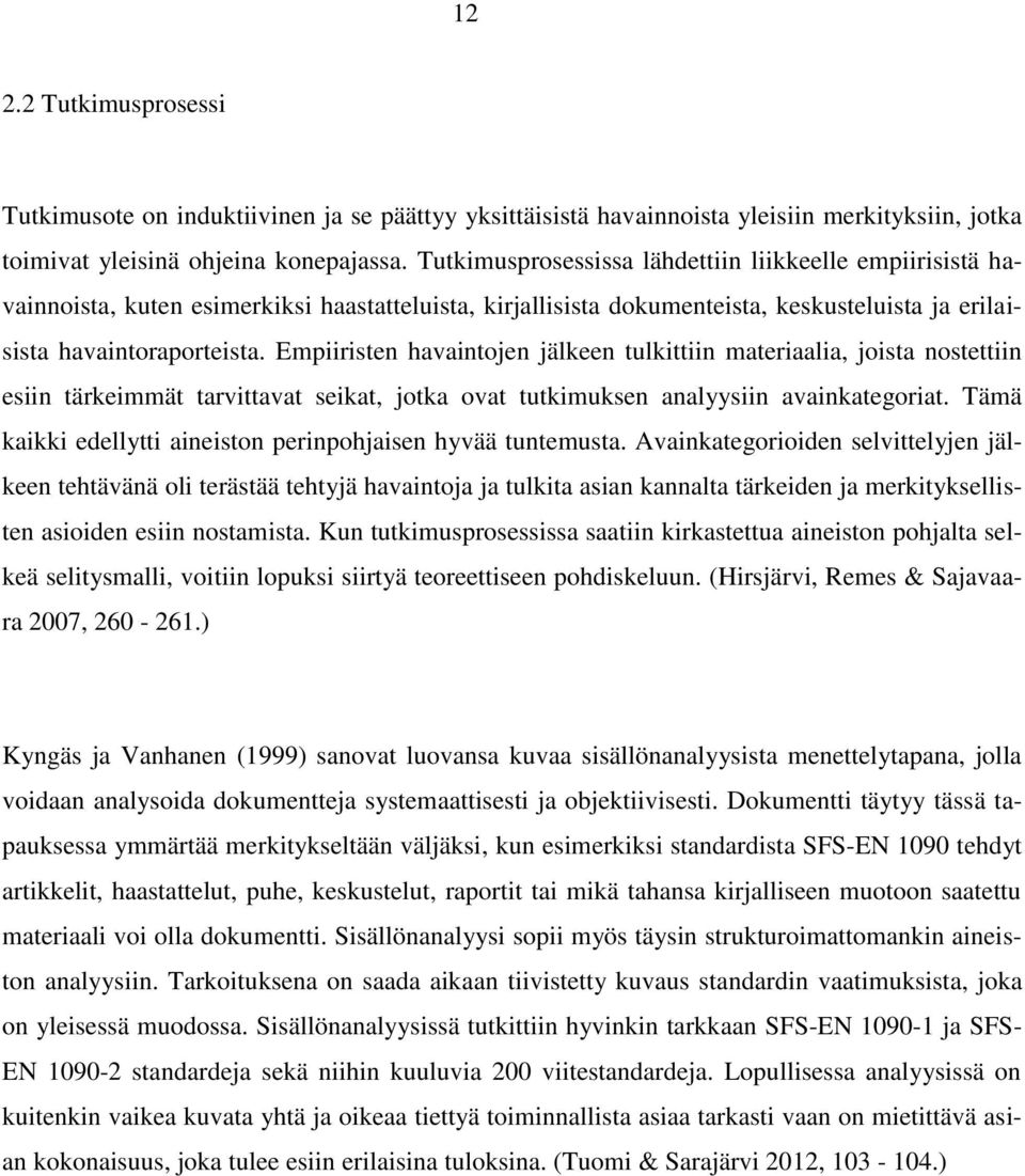 Empiiristen havaintojen jälkeen tulkittiin materiaalia, joista nostettiin esiin tärkeimmät tarvittavat seikat, jotka ovat tutkimuksen analyysiin avainkategoriat.