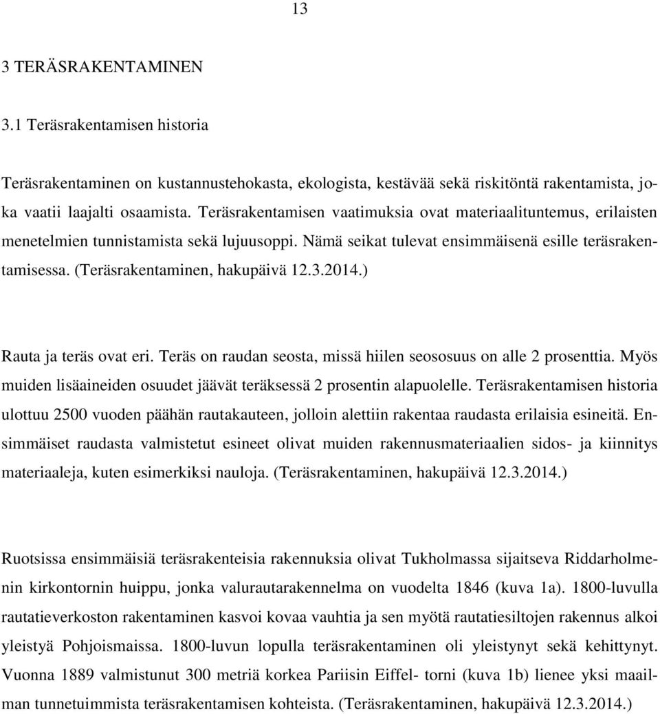 (Teräsrakentaminen, hakupäivä 12.3.2014.) Rauta ja teräs ovat eri. Teräs on raudan seosta, missä hiilen seososuus on alle 2 prosenttia.
