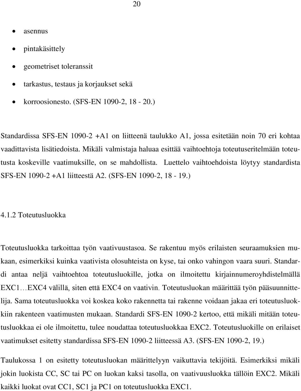 Mikäli valmistaja haluaa esittää vaihtoehtoja toteutuseritelmään toteutusta koskeville vaatimuksille, on se mahdollista. Luettelo vaihtoehdoista löytyy standardista SFS-EN 1090-2 +A1 liitteestä A2.