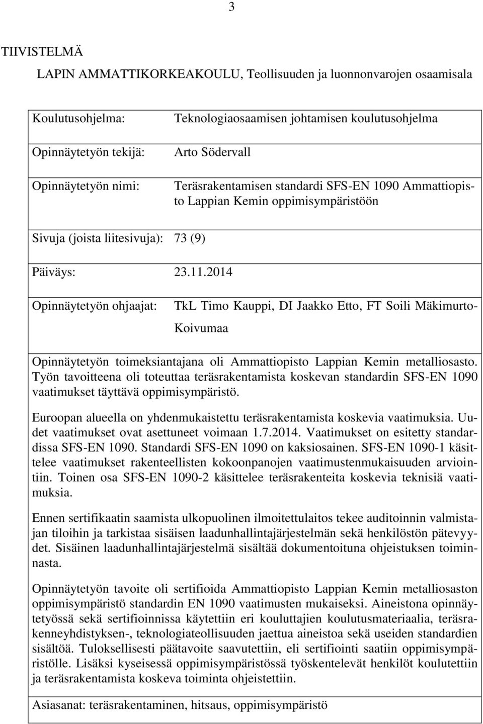 2014 Opinnäytetyön ohjaajat: TkL Timo Kauppi, DI Jaakko Etto, FT Soili Mäkimurto- Koivumaa Opinnäytetyön toimeksiantajana oli Ammattiopisto Lappian Kemin metalliosasto.