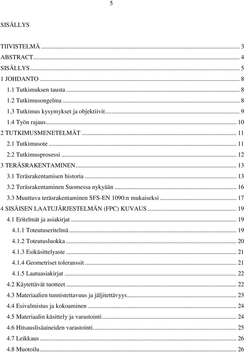 3 Muuttuva teräsrakentaminen SFS-EN 1090:n mukaiseksi... 17 4 SISÄISEN LAATUJÄRJESTELMÄN (FPC) KUVAUS... 19 4.1 Eritelmät ja asiakirjat... 19 4.1.1 Toteutuseritelmä... 19 4.1.2 Toteutusluokka... 20 4.