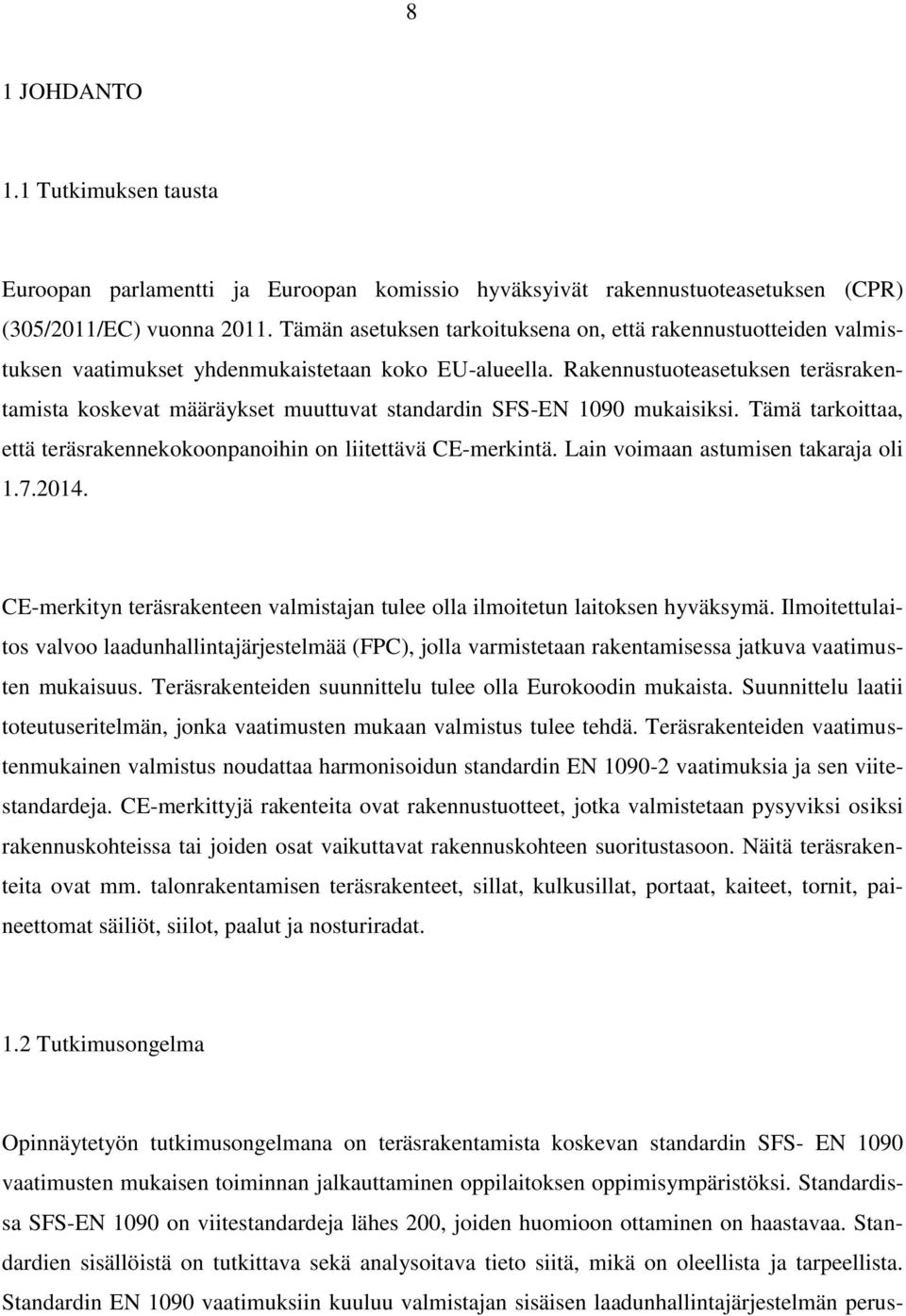 Rakennustuoteasetuksen teräsrakentamista koskevat määräykset muuttuvat standardin SFS-EN 1090 mukaisiksi. Tämä tarkoittaa, että teräsrakennekokoonpanoihin on liitettävä CE-merkintä.