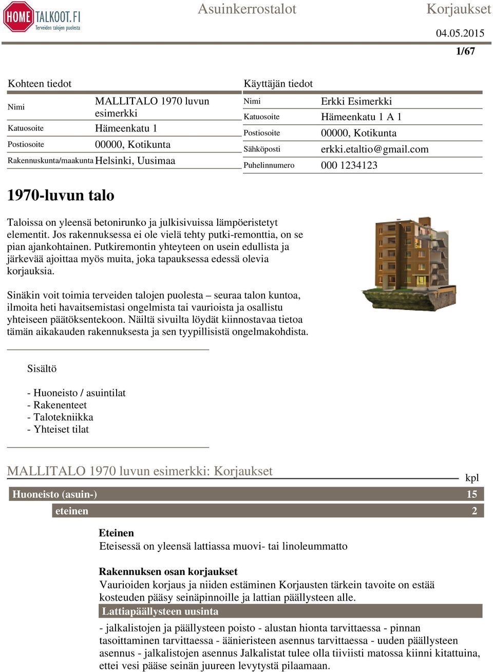 Jos rakennuksessa ei ole vielä tehty putki-remonttia, on se pian ajankohtainen. Putkiremontin yhteyteen on usein edullista ja järkevää ajoittaa myös muita, joka tapauksessa edessä olevia korjauksia.